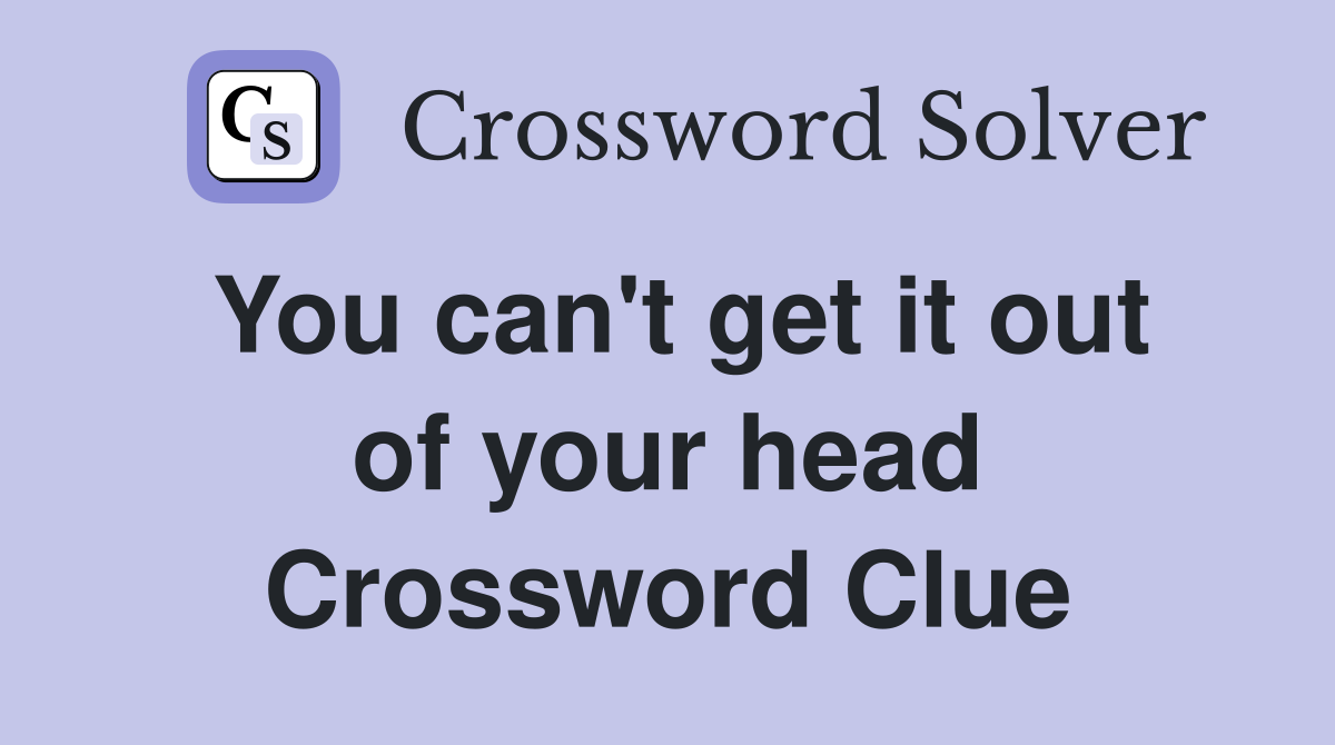 You can't get it out of your head Crossword Clue