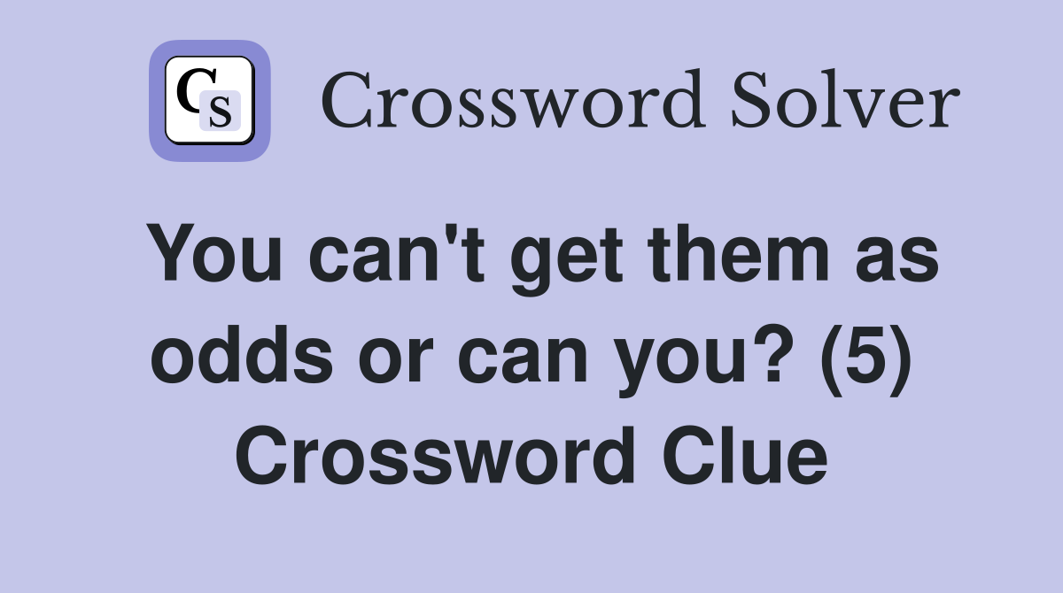 You can't get them as odds or can you? (5) Crossword Clue