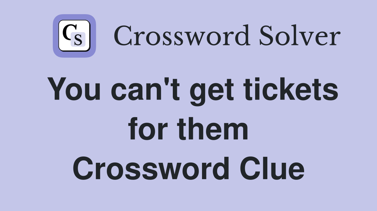 You can't get tickets for them Crossword Clue