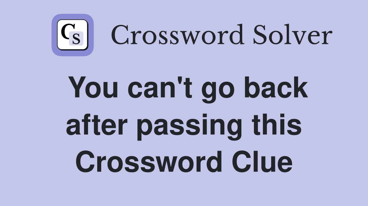 You can't go back after passing this Crossword Clue