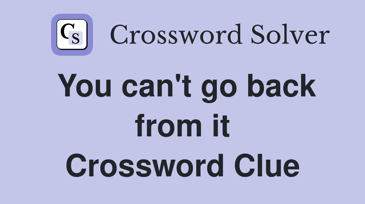 You can't go back from it Crossword Clue