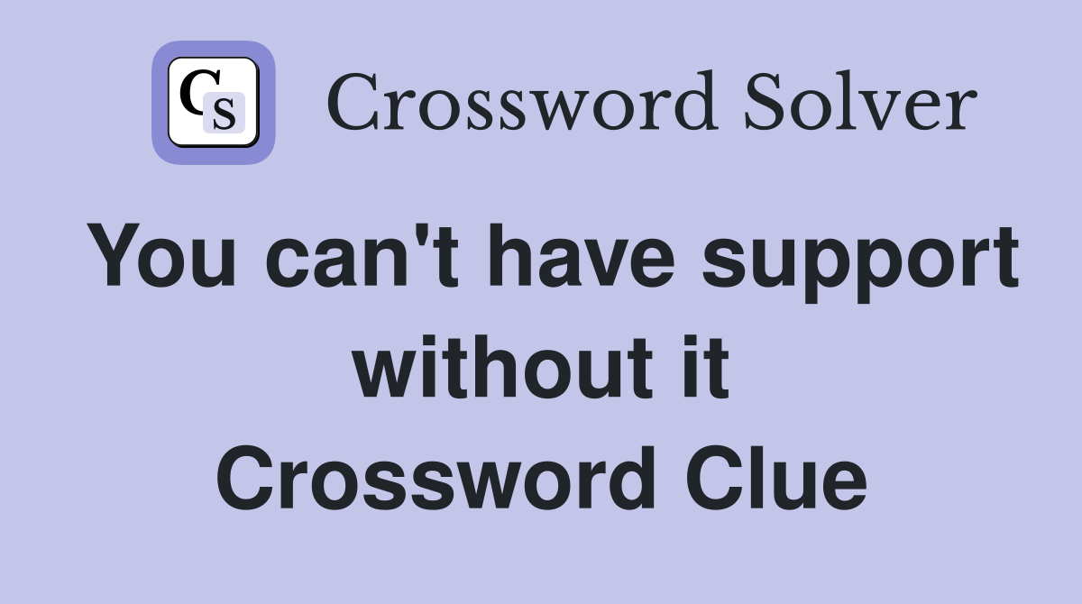 You can't have support without it Crossword Clue