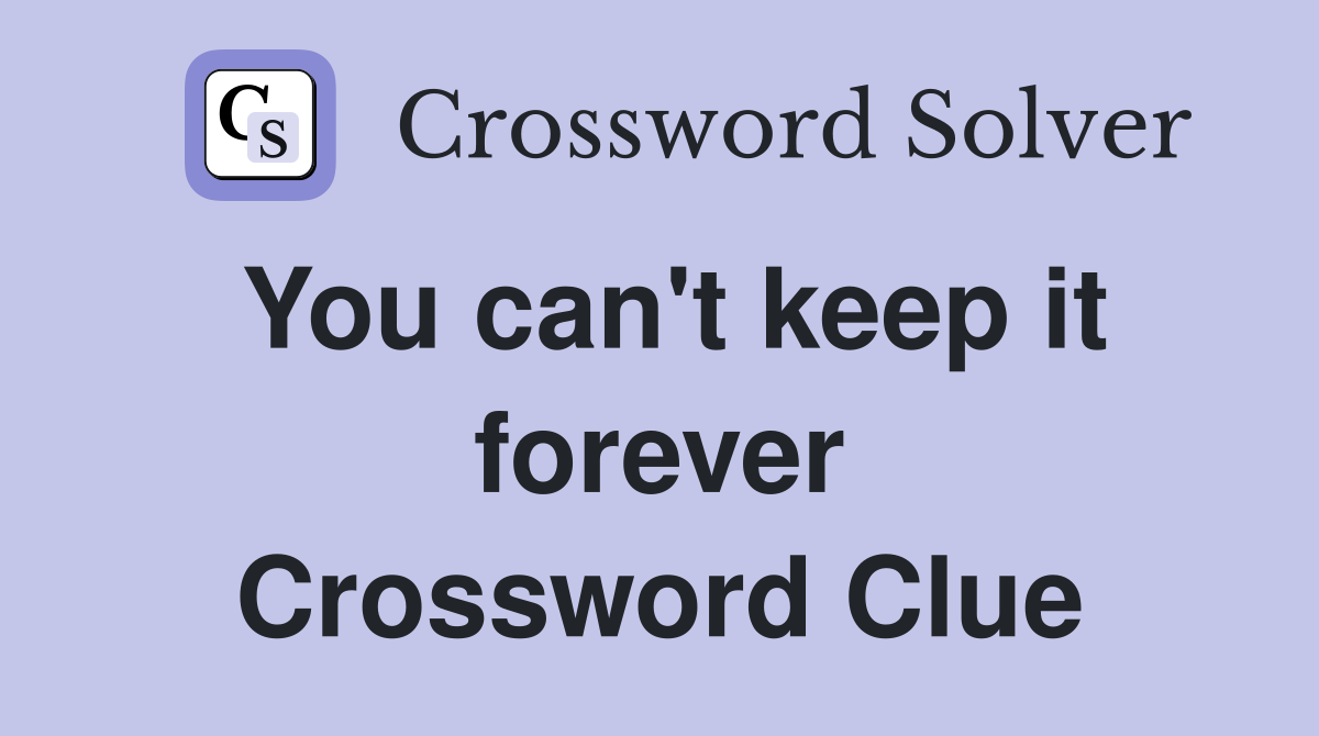 You can't keep it forever Crossword Clue