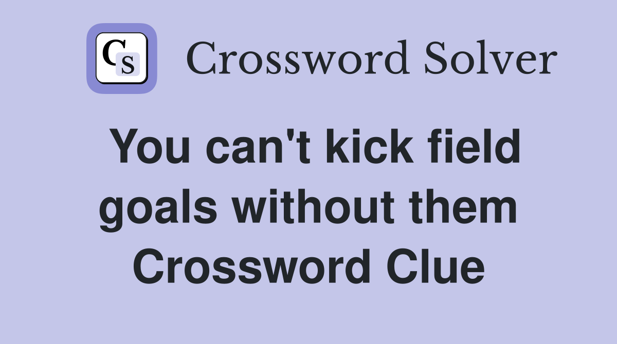 You can't kick field goals without them Crossword Clue
