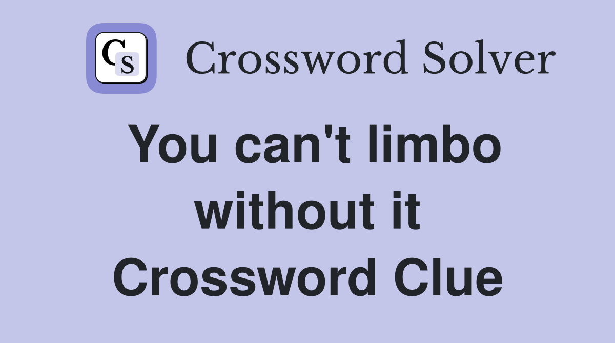 You can't limbo without it Crossword Clue
