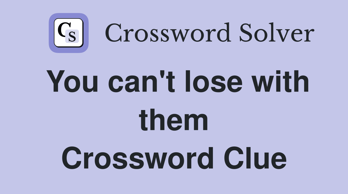 You can't lose with them Crossword Clue