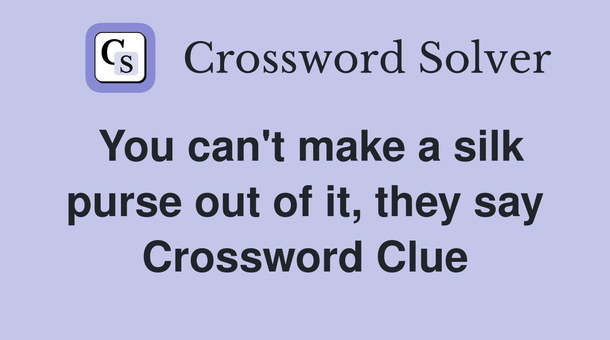 You can't make a silk purse out of it, they say Crossword Clue