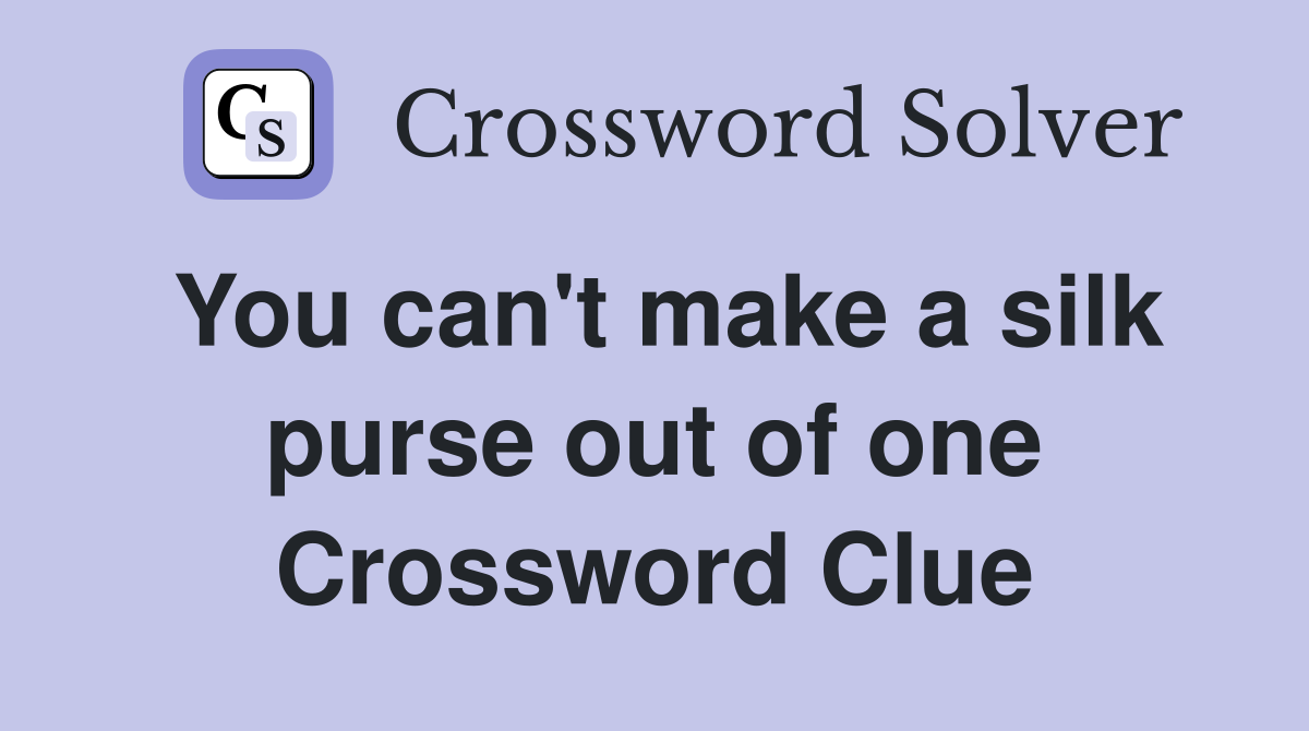 You can't make a silk purse out of one Crossword Clue