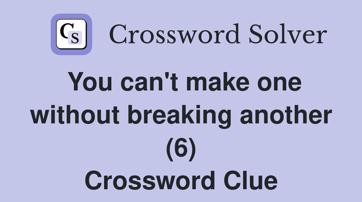 You can't make one without breaking another (6) Crossword Clue