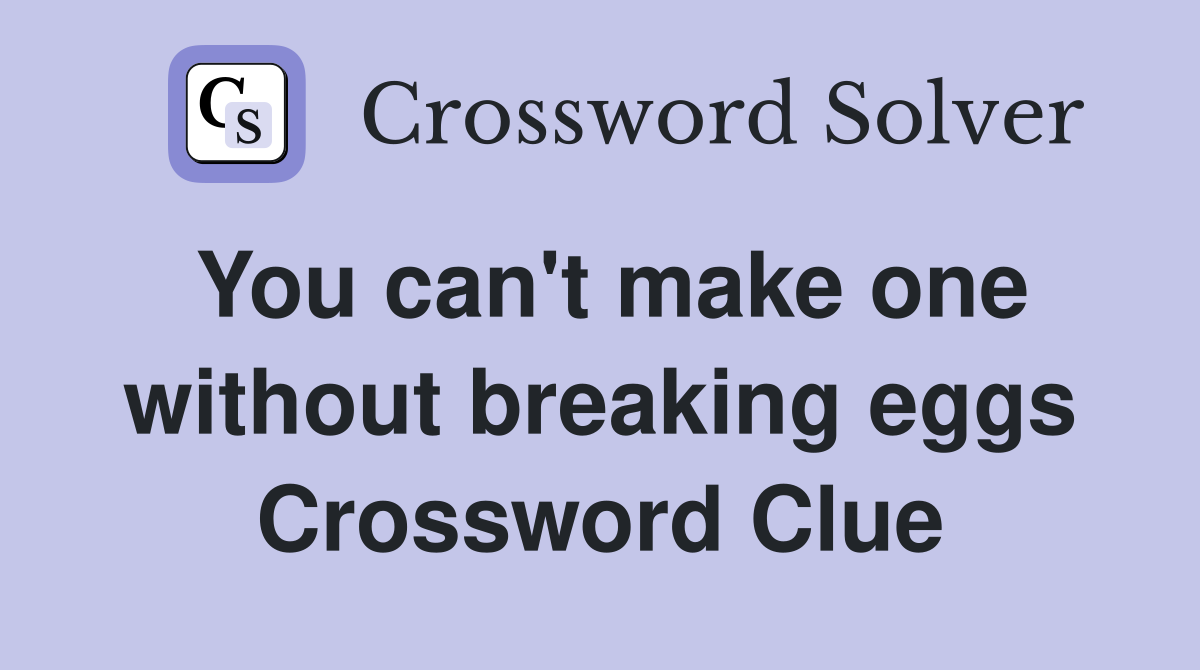 You can't make one without breaking eggs Crossword Clue