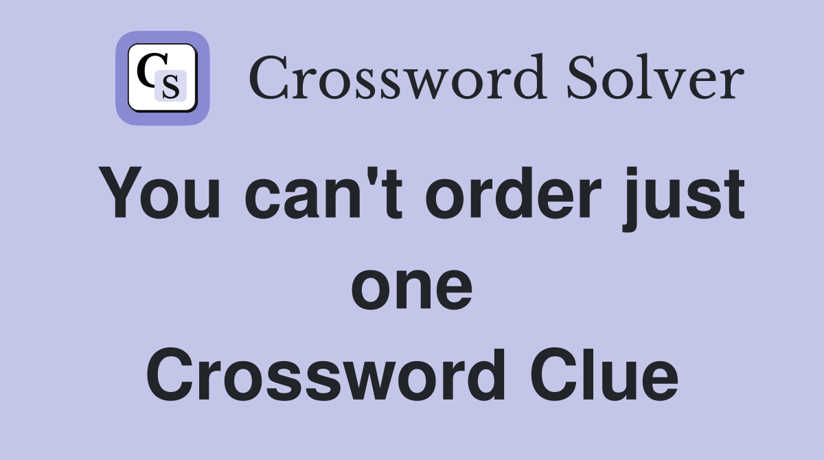 You can't order just one Crossword Clue