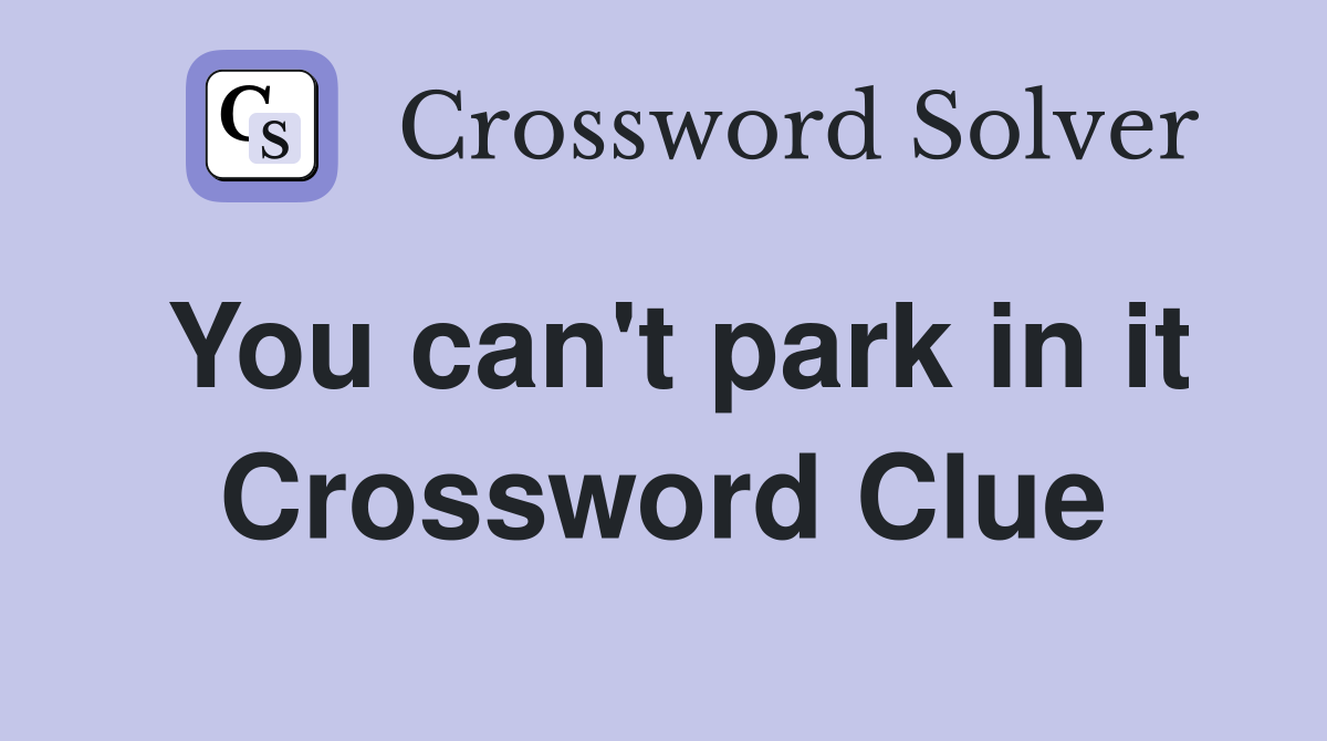 You can't park in it Crossword Clue