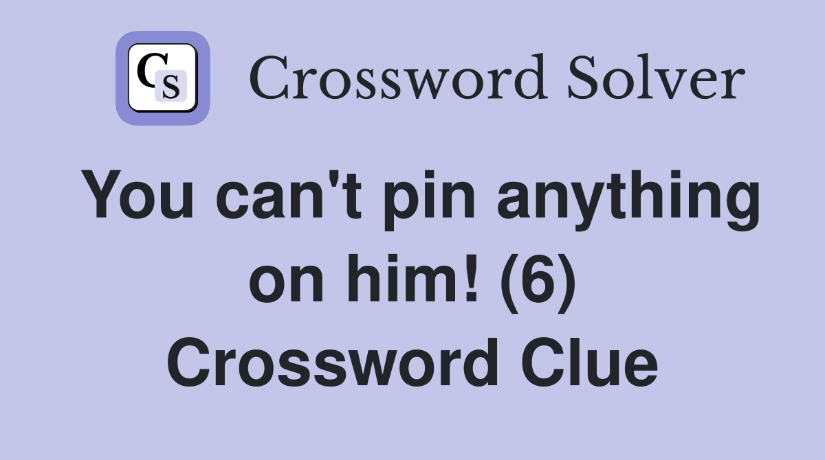 You can't pin anything on him! (6) Crossword Clue