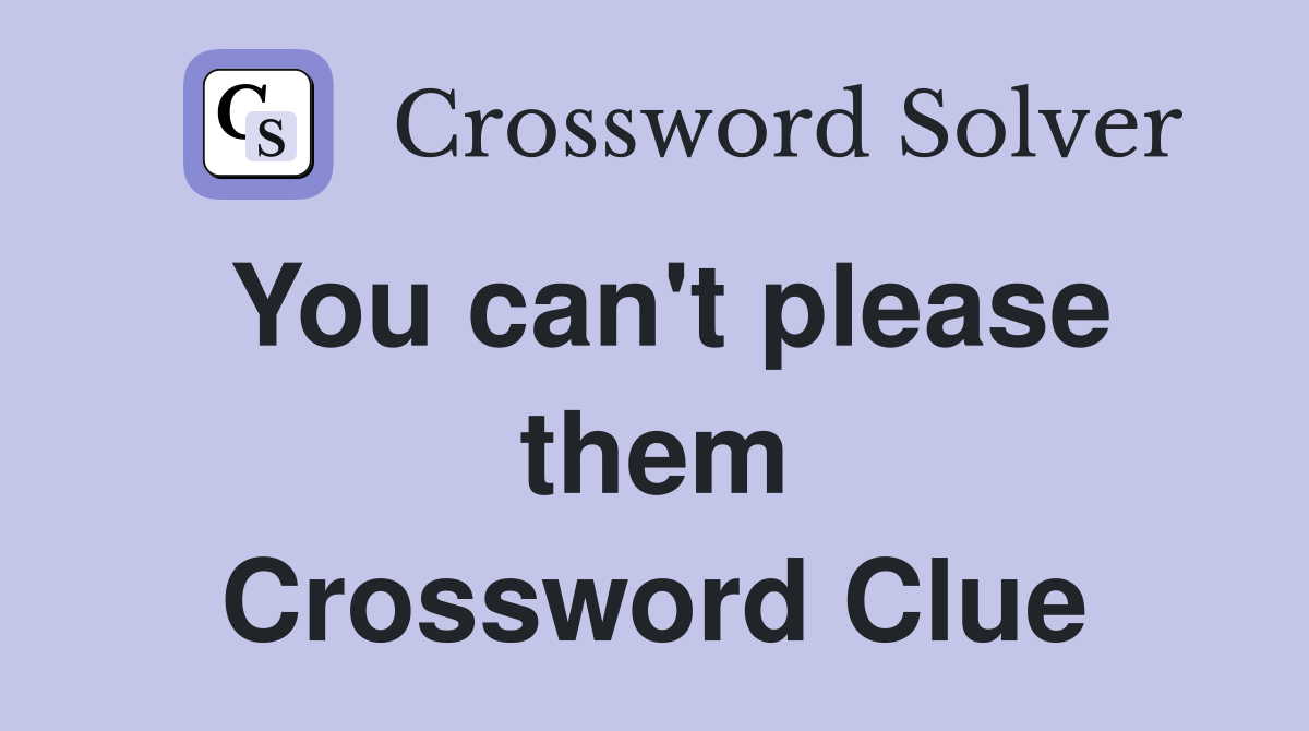 You can't please them Crossword Clue
