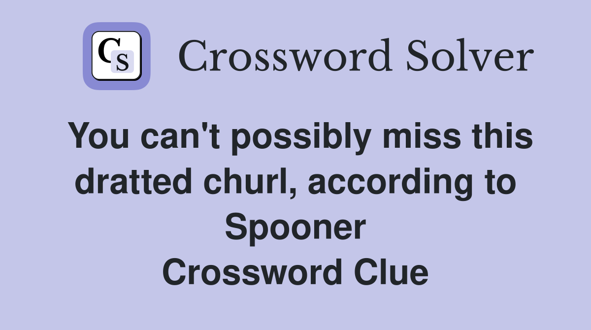 You can't possibly miss this dratted churl, according to Spooner Crossword Clue
