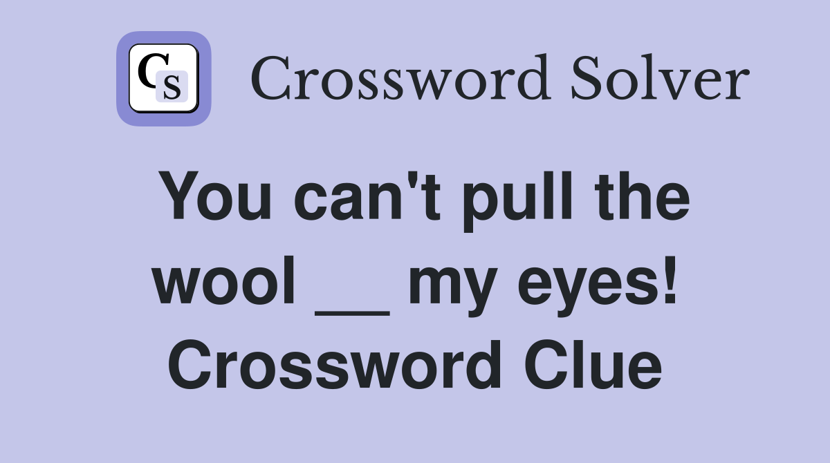 You can't pull the wool __ my eyes! Crossword Clue
