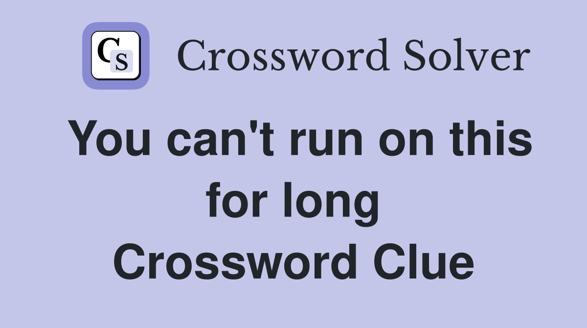 You can't run on this for long Crossword Clue