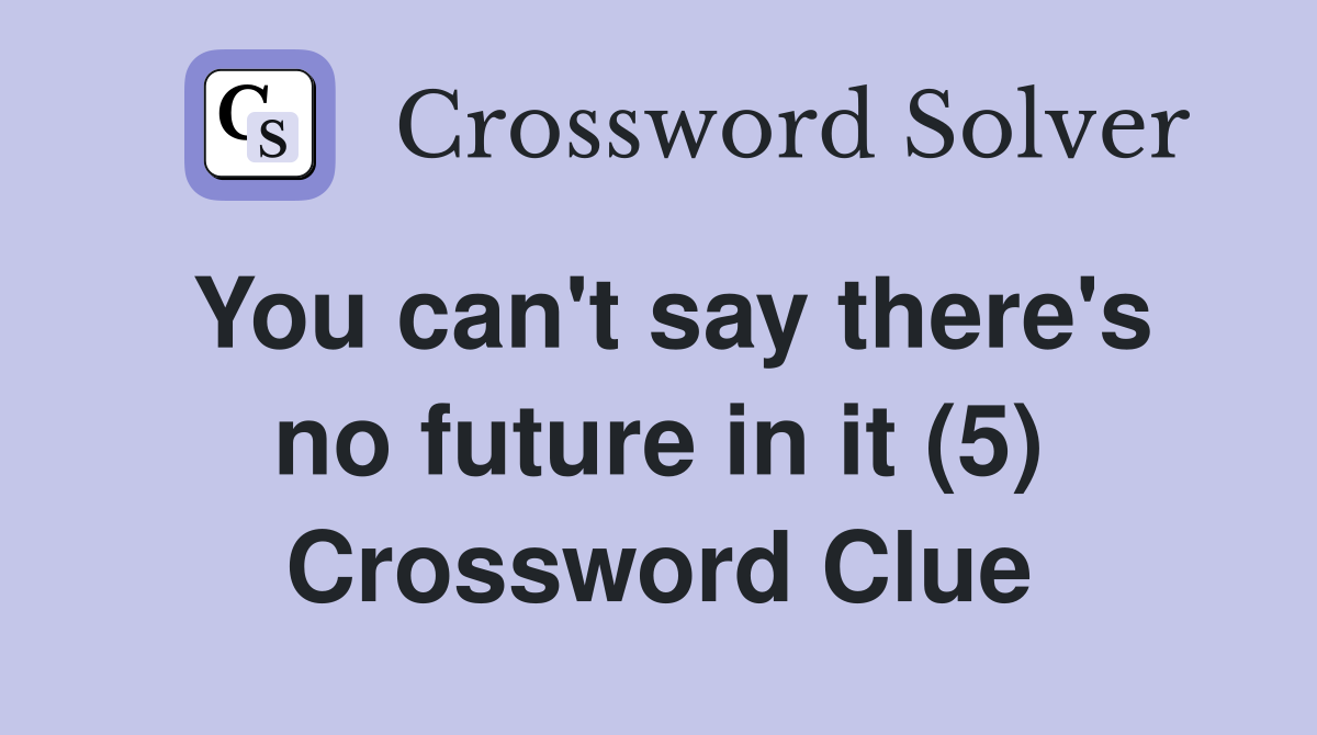 You can't say there's no future in it (5) Crossword Clue