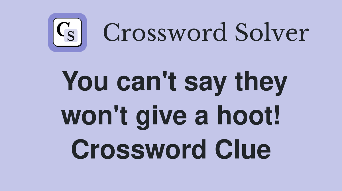 You can't say they won't give a hoot! Crossword Clue