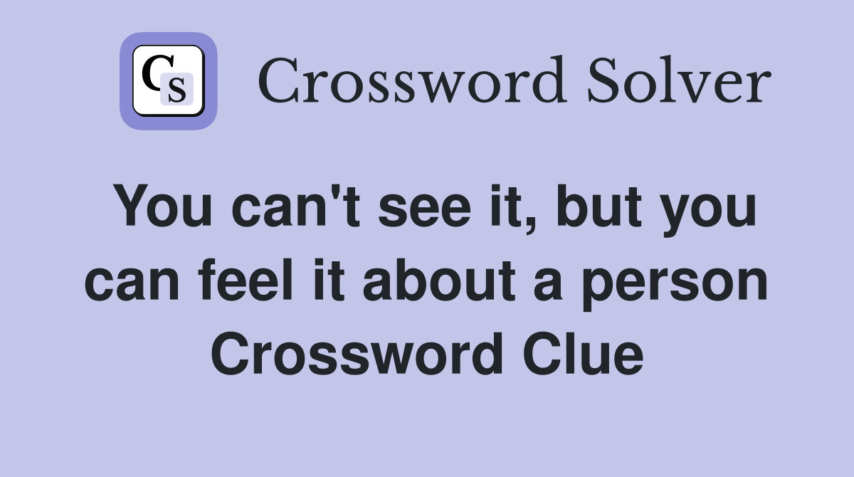 You can't see it, but you can feel it about a person Crossword Clue