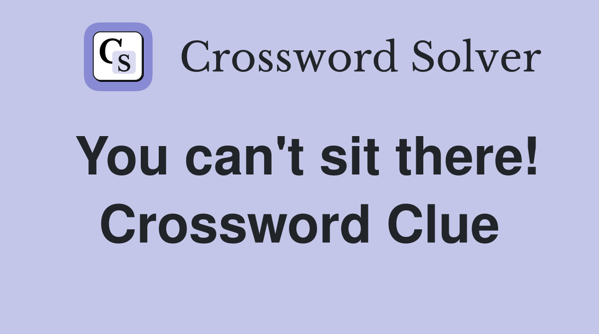 You can't sit there! Crossword Clue