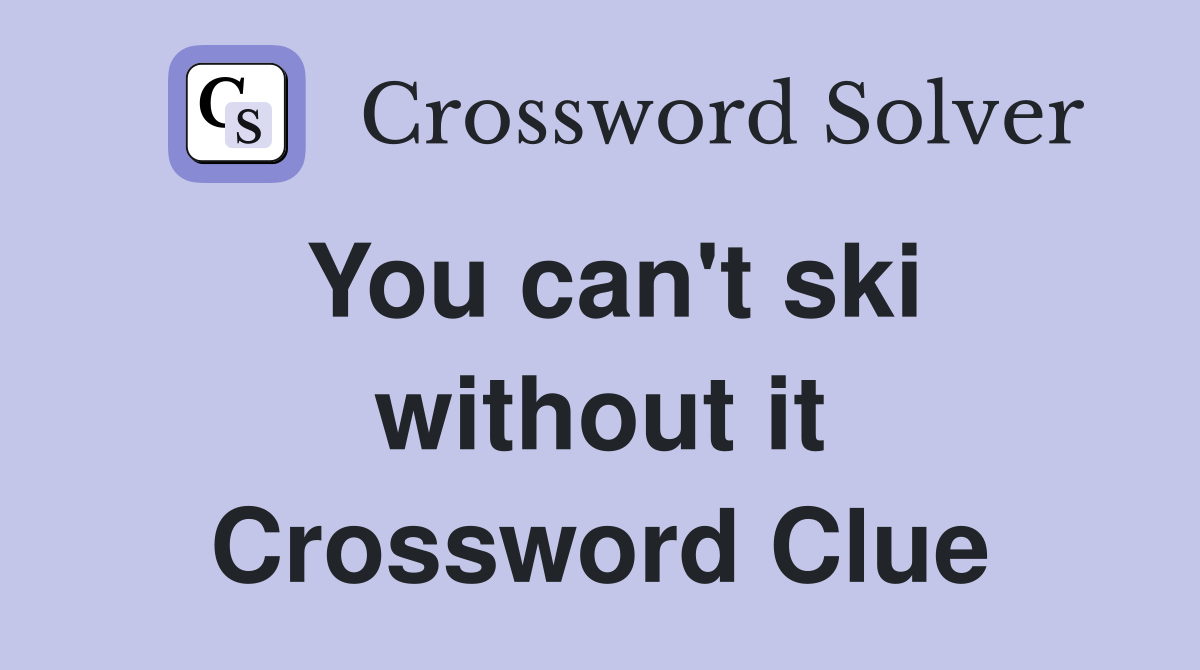 You can't ski without it Crossword Clue