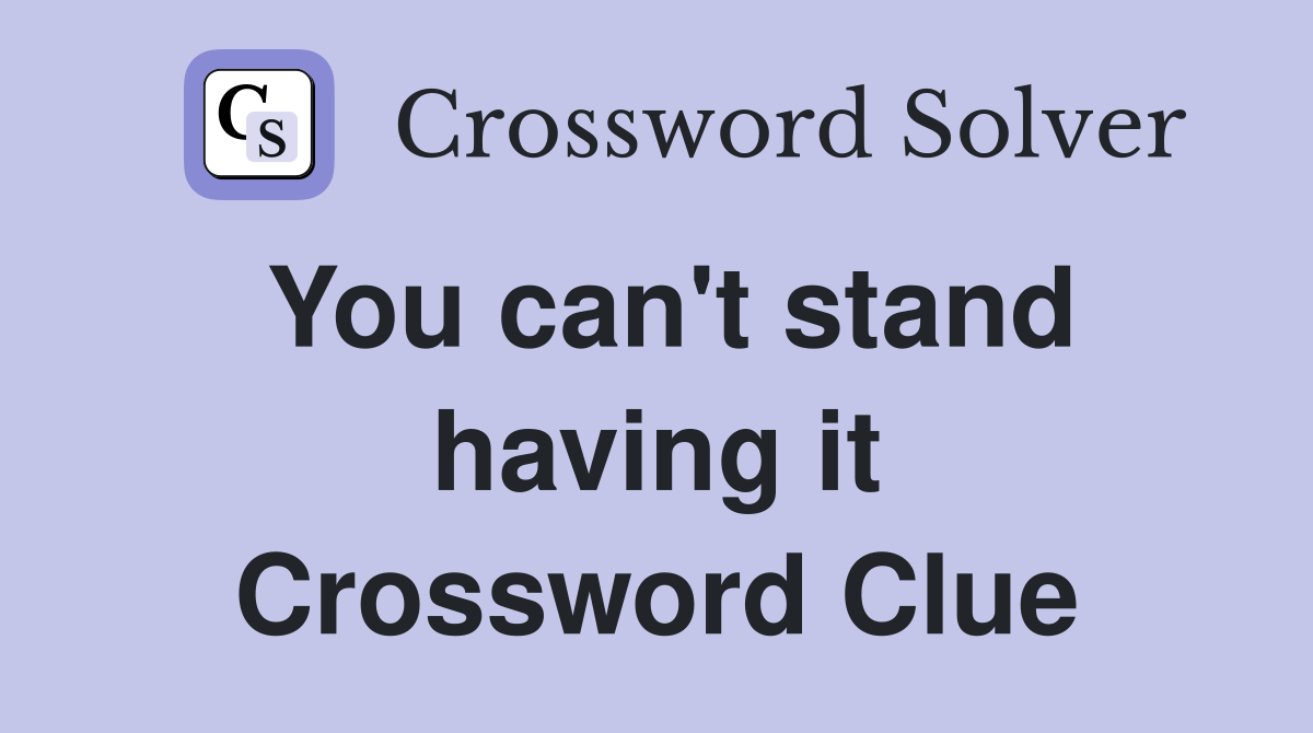 You can't stand having it Crossword Clue