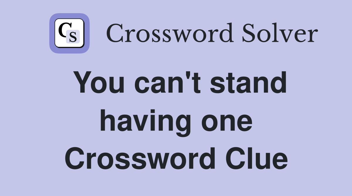 You can't stand having one Crossword Clue