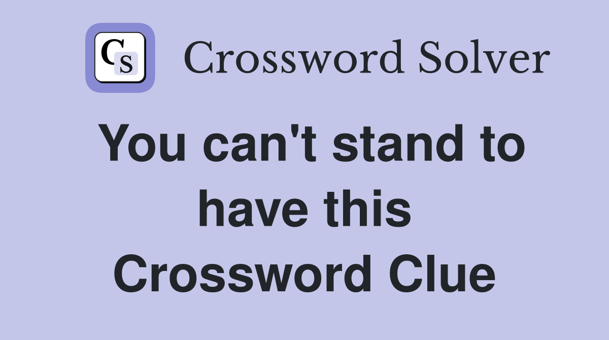 You can't stand to have this Crossword Clue