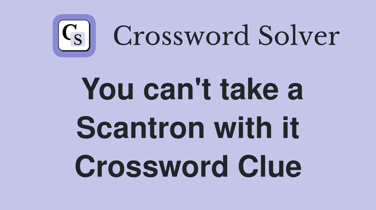 You can't take a Scantron with it Crossword Clue