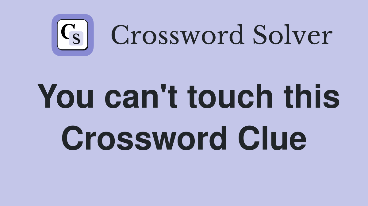 You can't touch this Crossword Clue