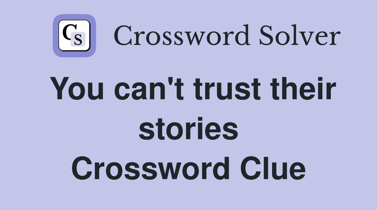You can't trust their stories Crossword Clue