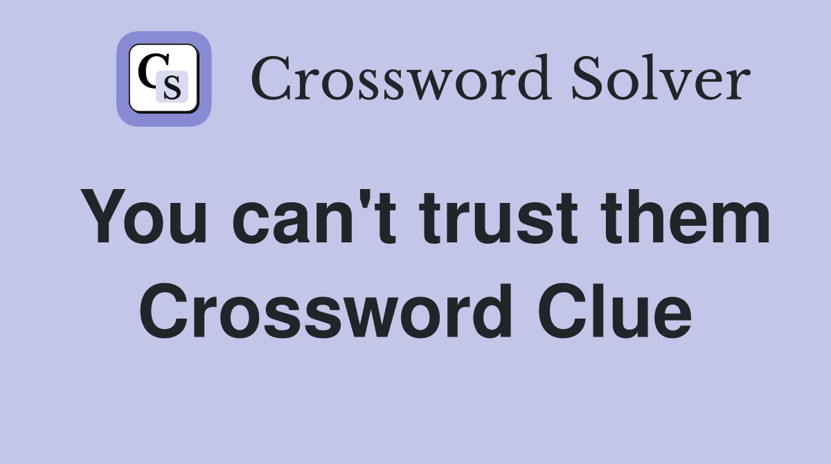 You can't trust them Crossword Clue