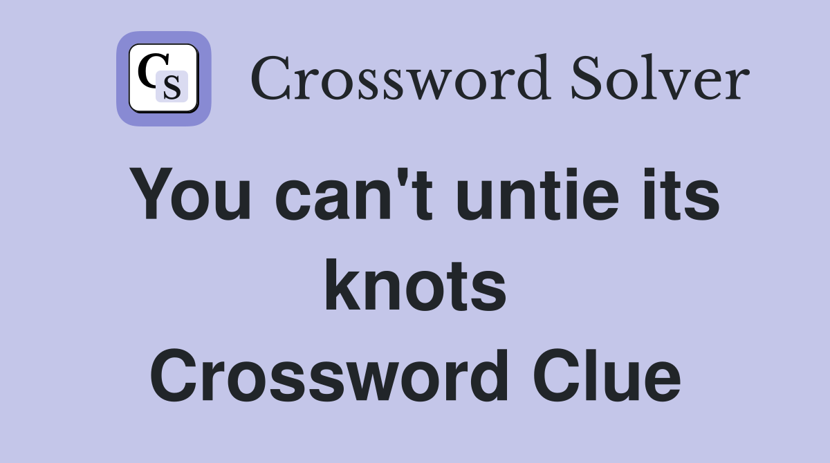 You can't untie its knots Crossword Clue