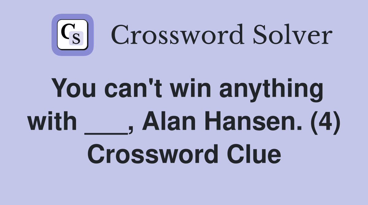 You can't win anything with ___, Alan Hansen. (4) Crossword Clue