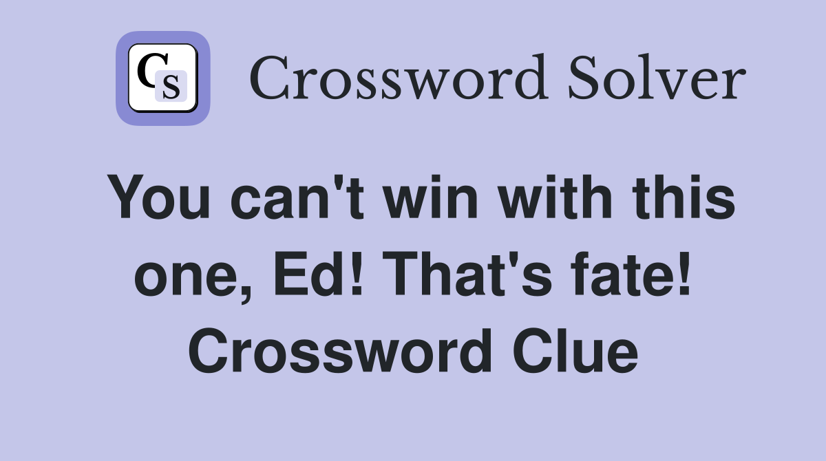 You can't win with this one, Ed! That's fate! Crossword Clue