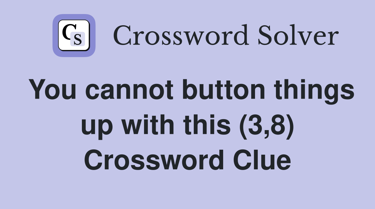 You cannot button things up with this (3,8) Crossword Clue