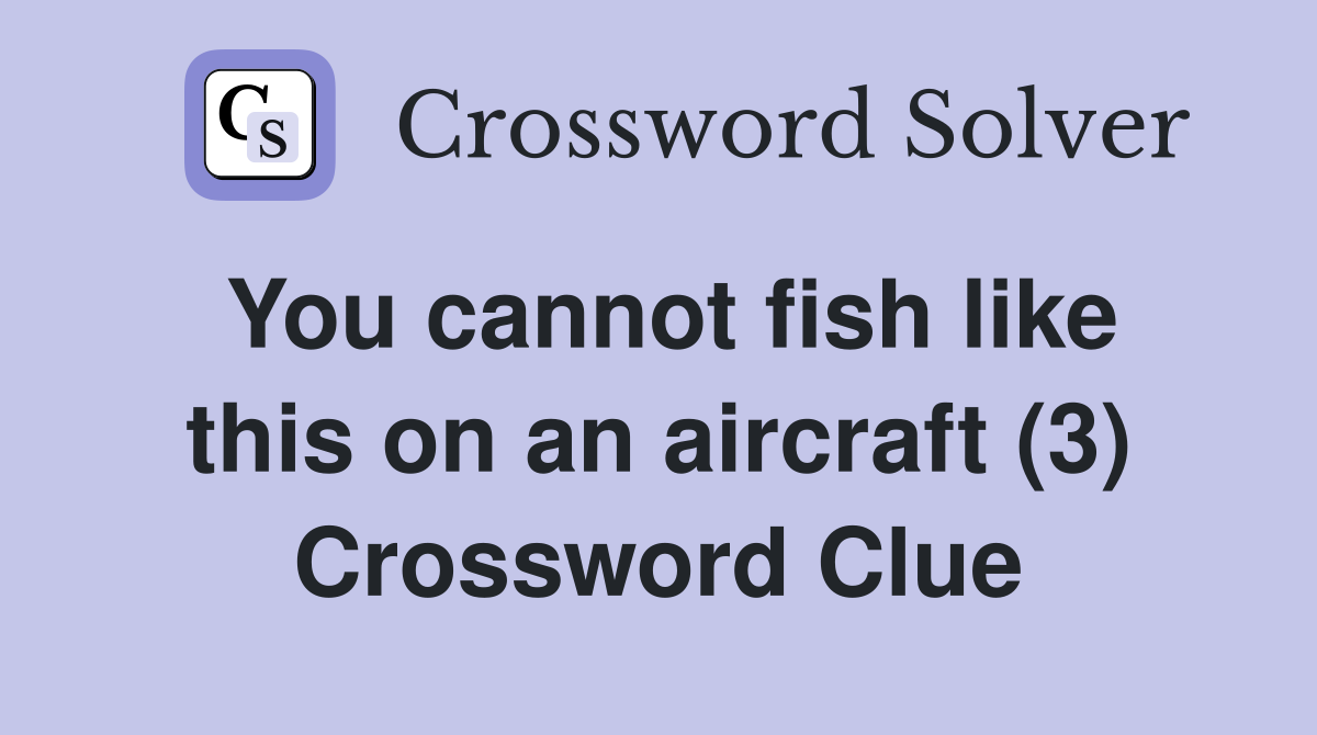 You cannot fish like this on an aircraft (3) Crossword Clue