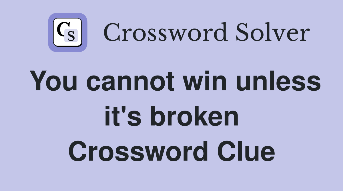 You cannot win unless it's broken Crossword Clue