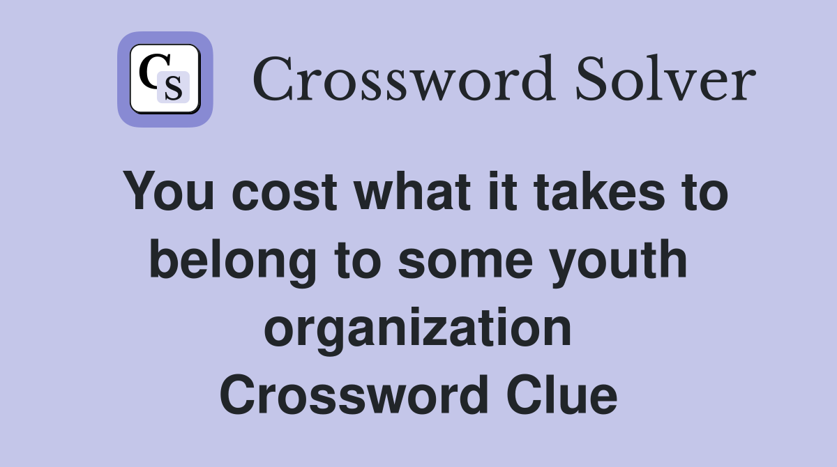 You cost what it takes to belong to some youth organization Crossword Clue