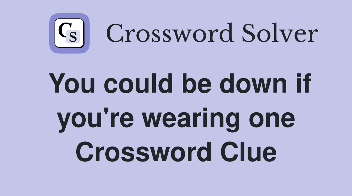 You could be down if you're wearing one Crossword Clue