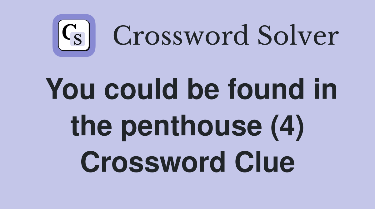 You could be found in the penthouse (4) Crossword Clue