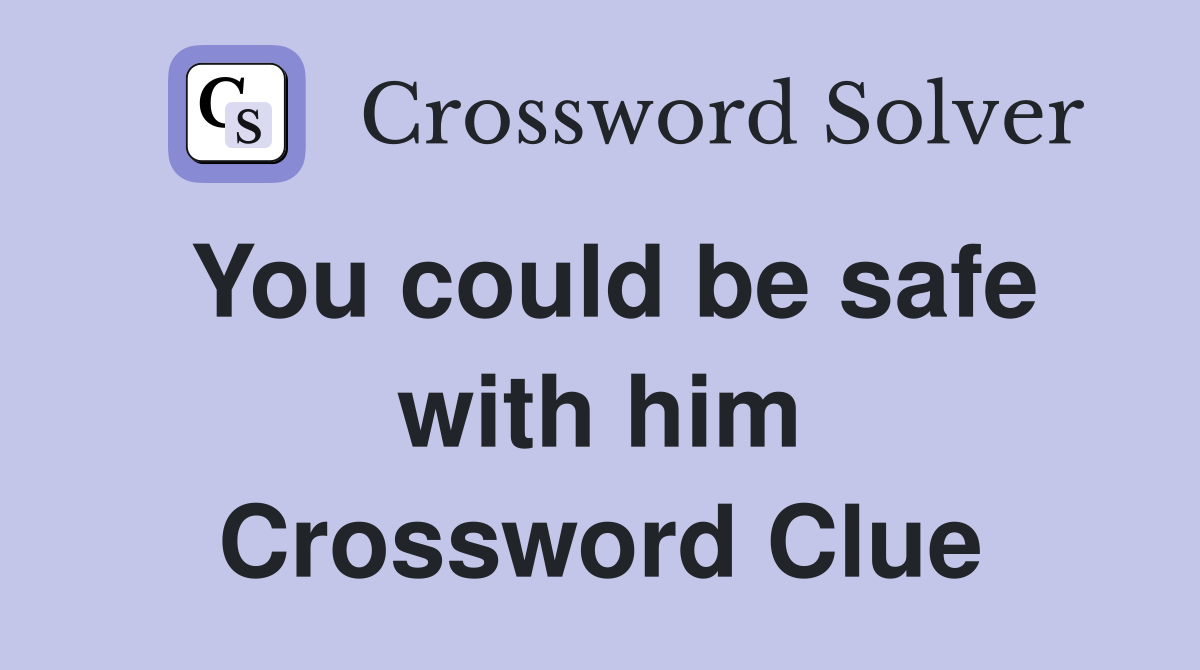 You could be safe with him Crossword Clue
