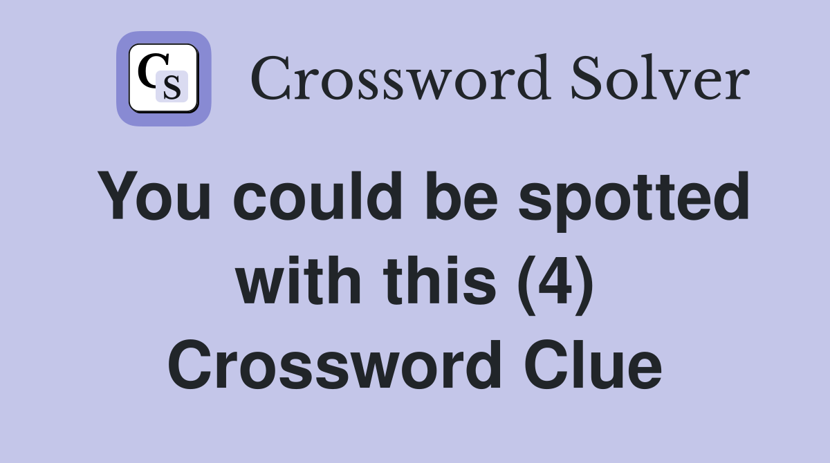 You could be spotted with this (4) Crossword Clue