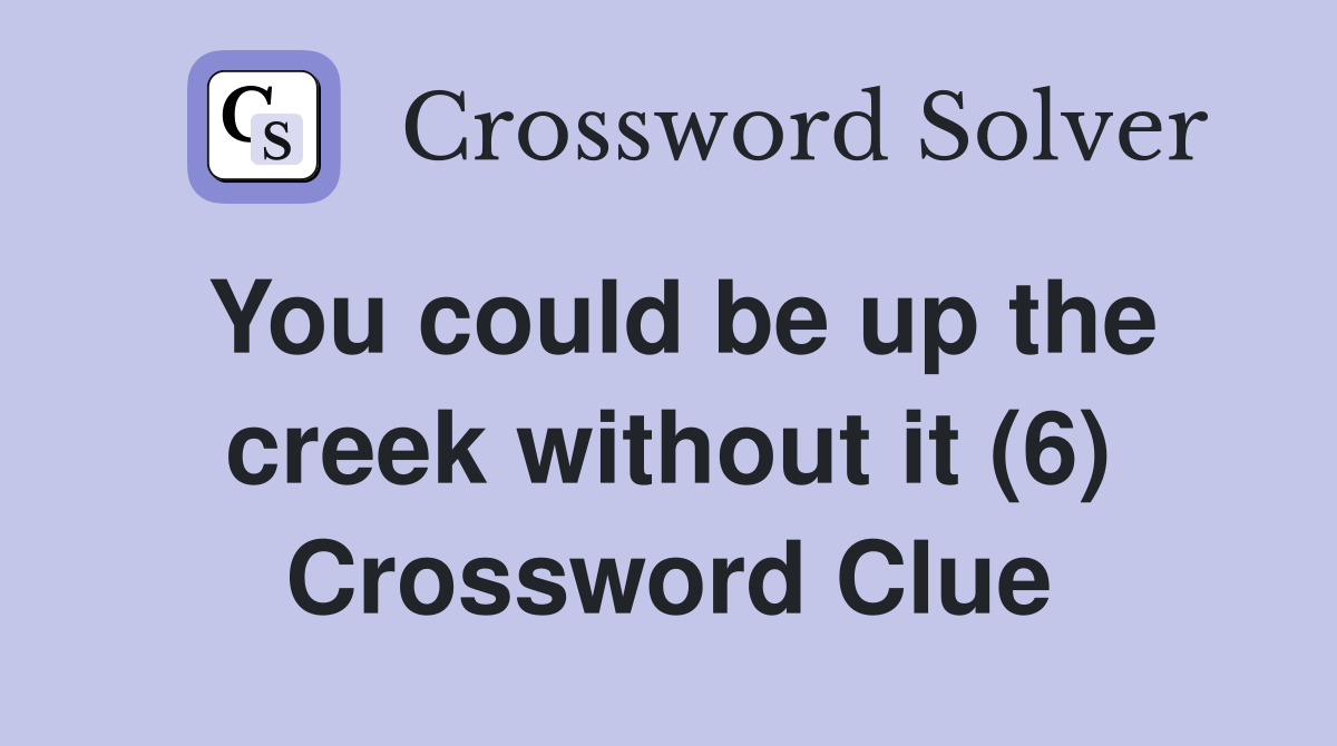 You could be up the creek without it (6) Crossword Clue