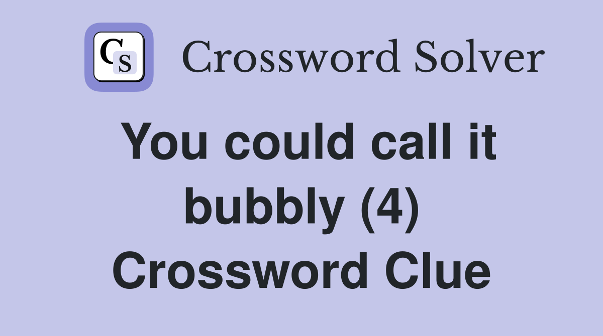 You could call it bubbly (4) Crossword Clue