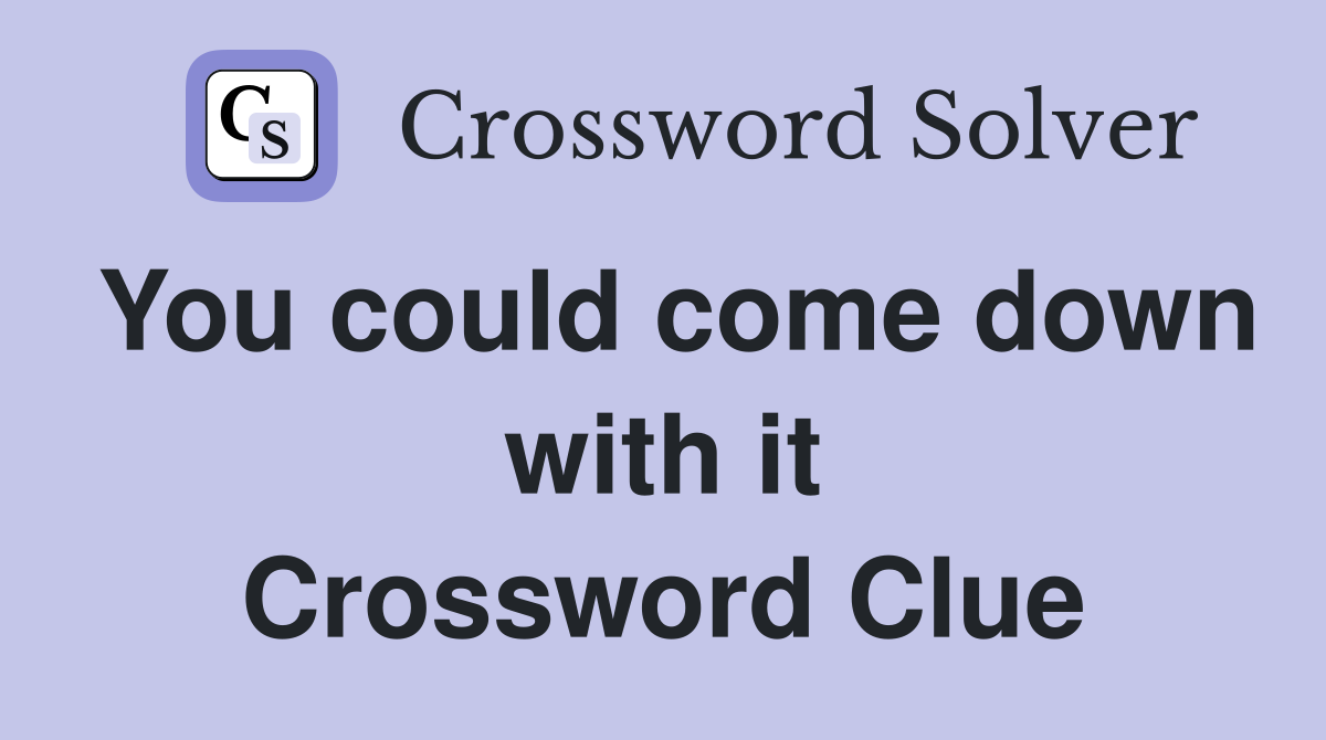 You could come down with it Crossword Clue