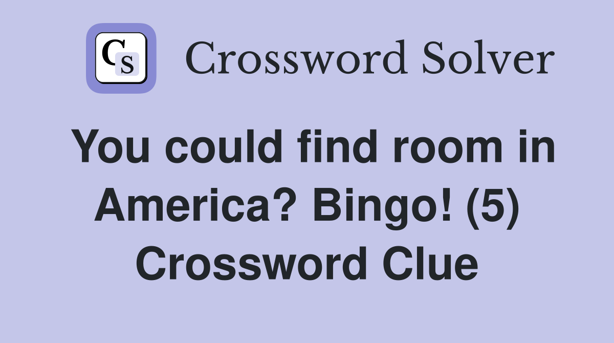 You could find room in America? Bingo! (5) Crossword Clue