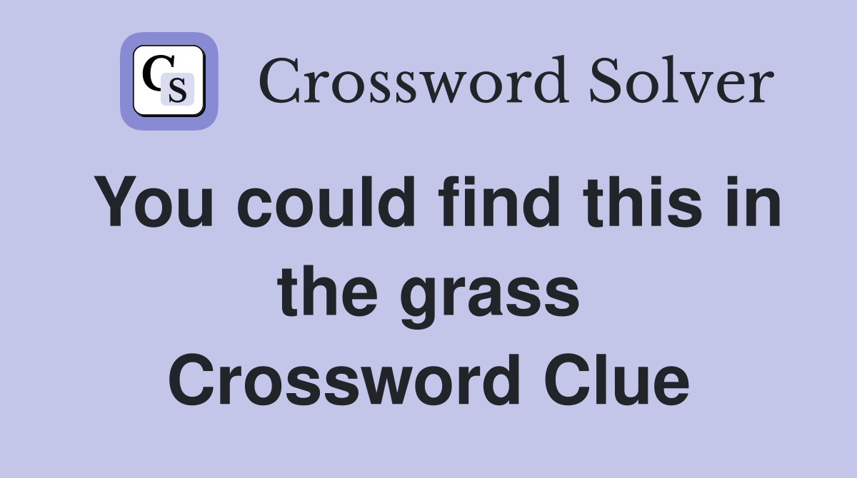 You could find this in the grass Crossword Clue