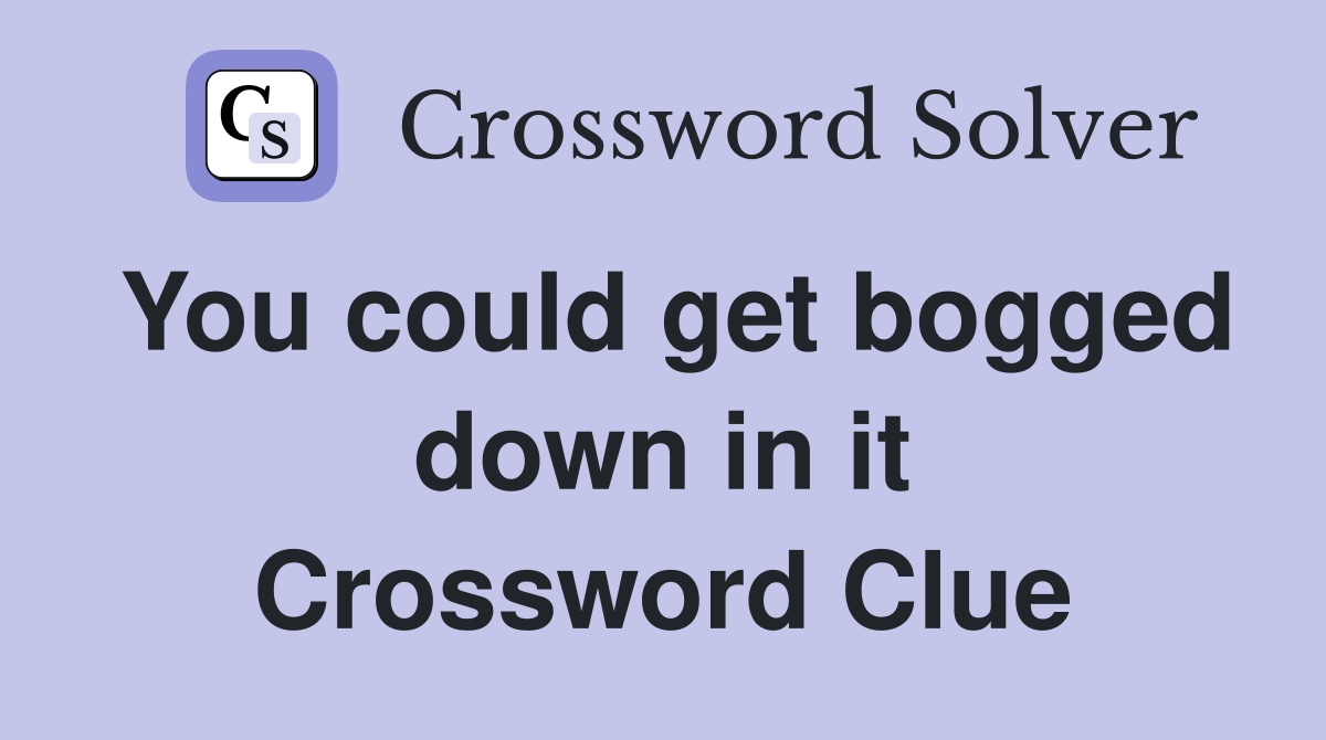 You could get bogged down in it Crossword Clue